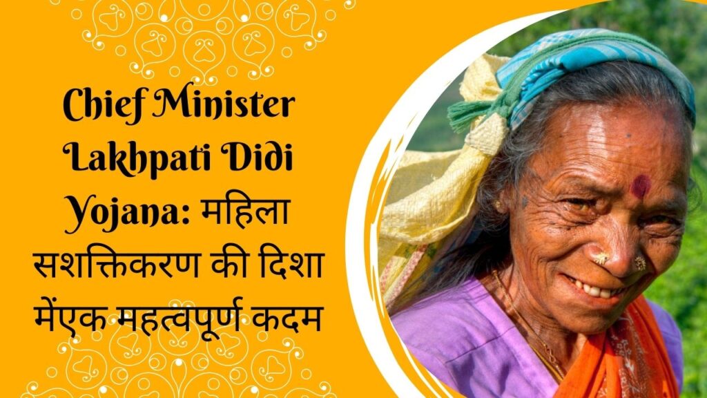 Chief Minister Lakhpati Didi Yojana महिला सशक्तिकरण की दिशा में एक महत्वपूर्ण कदम